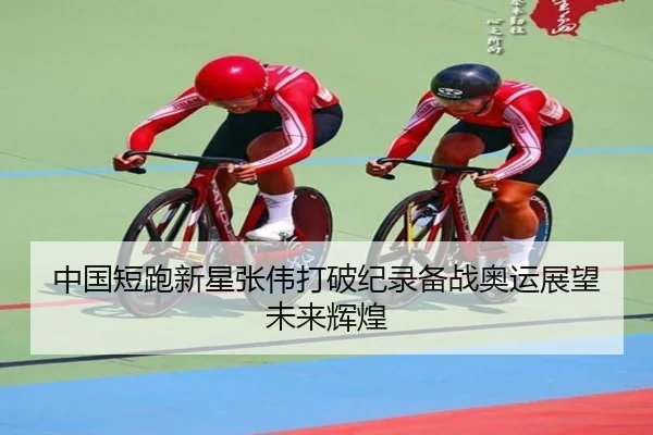 中国短跑新星张伟打破纪录备战奥运展望未来辉煌